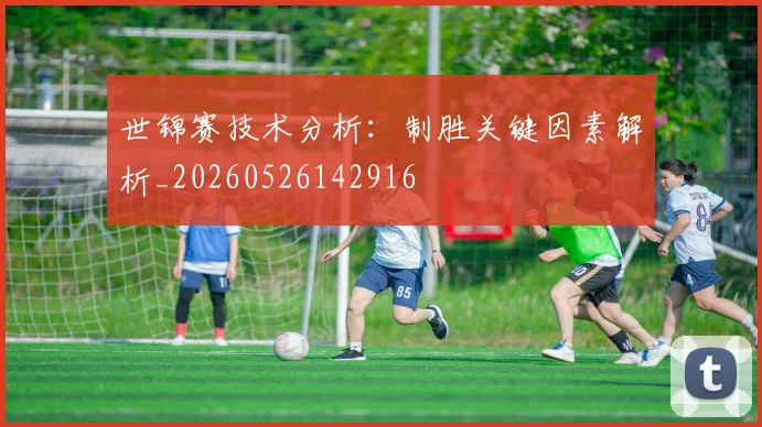 世锦赛技术分析:制胜关键因素解析_20260526142916