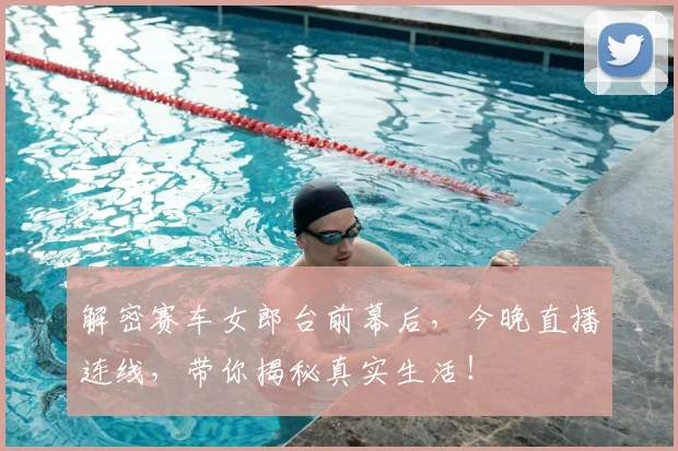 解密赛车女郎台前幕后，今晚直播连线，带你揭秘真实生活！