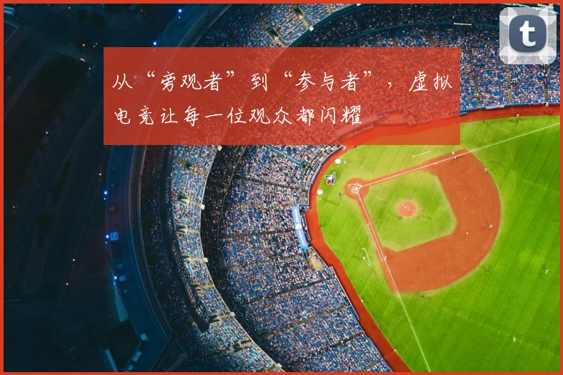 从“旁观者”到“参与者”,虚拟电竞让每一位观众都闪耀
